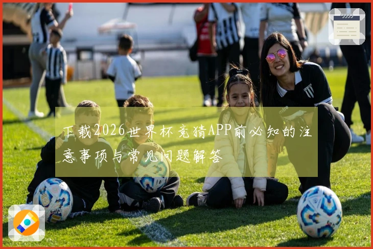 下载2026世界杯竞猜APP前必知的注意事项与常见问题解答