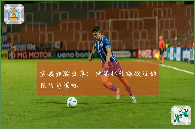 实战经验分享：世界杯让球投注的技巧与策略