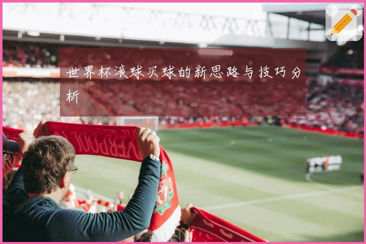 世界杯滚球买球的新思路与技巧分析